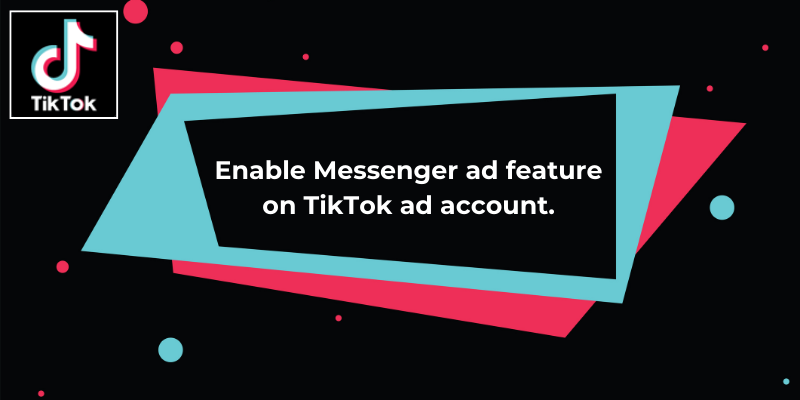 Enable Messenger ad feature on TikTok ad account.