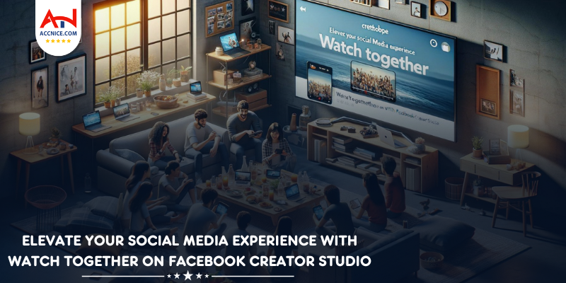 Elevate Your Social Media Experience with Watch Together on Facebook Creator Studio