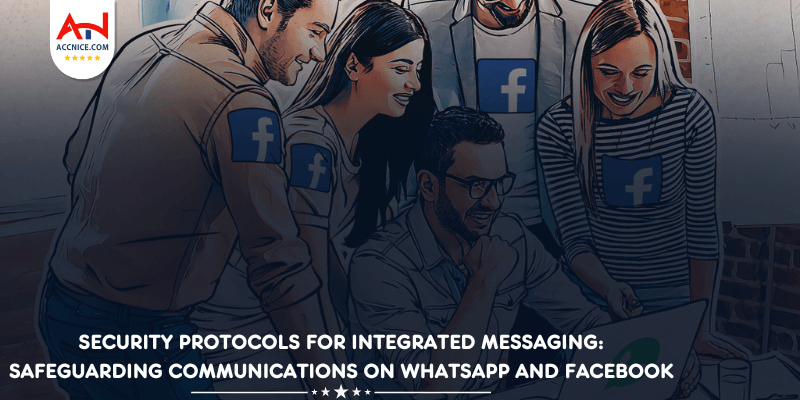 Security Protocols for Integrated Messaging: Safeguarding Communications on WhatsApp and Facebook