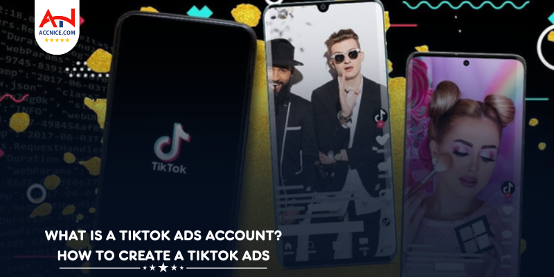 What is a TikTok Ads account? How to create a TikTok Ads account and the advantages of TikTok Ads Accounts and the advantages of TikTok Ads Accounts