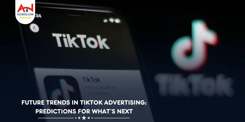 Future Trends in TikTok Advertising: Predictions for What Next