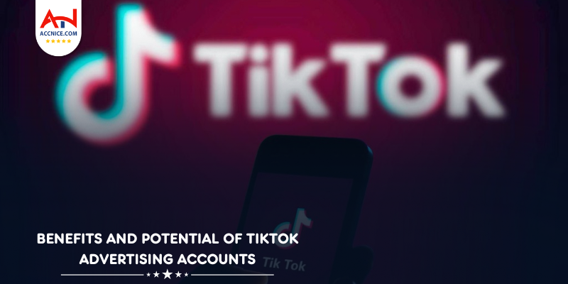 Benefits and Potential of TikTok Advertising Accounts